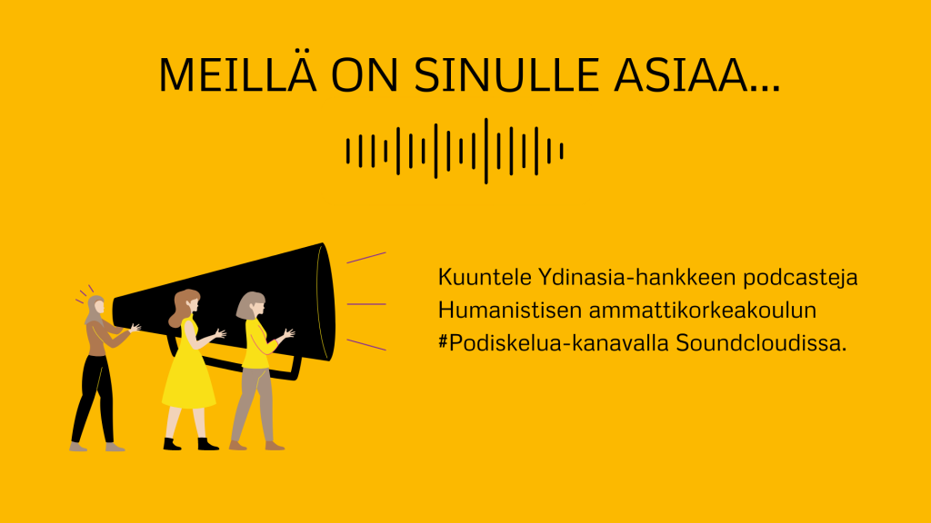 Kuvassa ihmiset pitävät megafonia ja sanovat, että heillä on asiaa. Kuvassa on ääniraita ja teksti: Kuuntele Ydinasia-hankkeen podcasteja Humanistisen ammattikorkeakoulun #Podiskelua-kanavalla Soundcloudissa.